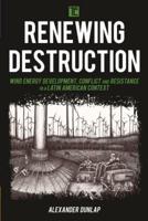 Renewing Destruction: Wind Energy Development, Conflict and Resistance in a Latin American Context