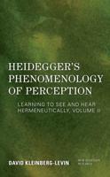 Heidegger's Phenomenology of Perception: Learning to See and Hear Hermeneutically, Volume II