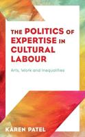 The Politics of Expertise in Cultural Labour: Arts, Work and Inequalities