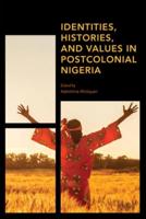 Identities, Histories and Values in Postcolonial Nigeria