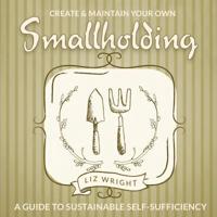 Create & Maintain Your Own Smallholding