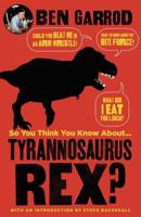 So You Think You Know About...tyrannosaurus Rex?