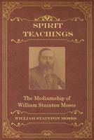 Spirit Teachings:  Through the Mediumship of William Stainton Moses