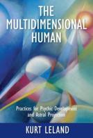 The Multidimensional Human: Practices for Psychic Development and Astral Projection