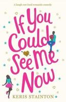 If You Could See Me Now: A laugh out loud romantic comedy
