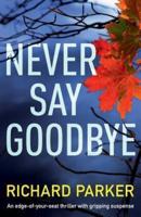 Never Say Goodbye: An edge of your seat thriller with gripping suspense