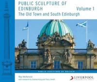 Public Sculpture of Edinburgh. Volume 1 The Old Town and South Edinburgh