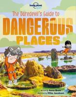 Lonely Planet Kids The Daredevil's Guide to Dangerous Places 1