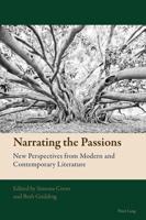 Narrating the Passions; New Perspectives from Modern and Contemporary Literature