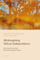 (Re)imagining African Independence; Film, Visual Arts and the Fall of the Portuguese Empire