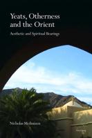 Yeats, Otherness and the Orient; Aesthetic and Spiritual Bearings
