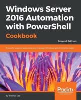 Windows Server 2016 Automation With PowerShell Cookbook - Second Edition