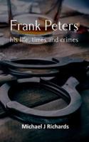 Frank Peters: his life, times and crimes
