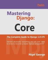 Mastering Django Core: The Complete Guide to Django 1.8 LTS