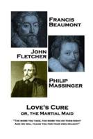 Francis Beaumont, JohnFletcher & Philip Massinger - Love's Cure or, The Martial