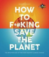 How to F*#king Save the Planet