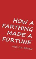 How A Farthing Made A Fortune : OR "Honesty Is The Best Policy"