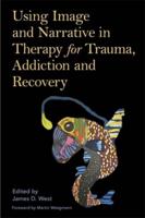 Using Image and Narrative in Therapy for Trauma, Addiction and Recovery