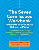 The Seven Core Issues Workbook for Parents of Traumatized Children and Teens