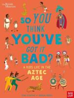 So You Think You've Got It Bad?. A Kid's Life in the Aztec Age