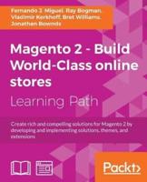 Magento 2 - Build World-Class online stores: Create rich and compelling solutions for Magento 2 by developing and implementing solutions, themes, and extensions