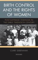 Birth Control and the Rights of Women: Post-Suffrage Feminism in the Early Twentieth Century