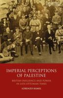 Imperial Perceptions of Palestine British Influence and Power in Late Ottoman Times