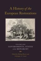 A History of the European Restorations. Volume One Governments, States and Monarchy