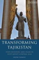 Transforming Tajikistan: State-building and Islam in Post-Soviet Central Asia