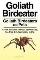 Goliath Birdeater . Goliath Birdeaters as Pets. Goliath Birdeater Tarantula Book for Care, Handling, Diet, Housing and Myths.