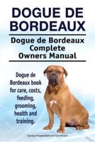 Dogue De Bordeaux. Dogue De Bordeaux Complete Owners Manual. Dogue De Bordeaux Book for Care, Costs, Feeding, Grooming, Health and Training.