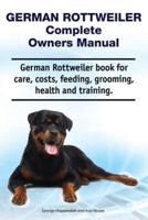 German Rottweiler Complete Owners Manual. German Rottweiler Book for Care, Costs, Feeding, Grooming, Health and Training.