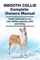 Smooth Collie Complete Owners Manual. Smooth Collie Book for Care, Costs, Feeding, Grooming, Health and Training.