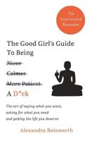 The Good Girl's Guide to Being Nicer [Crossed Out] Calmer [Crossed Out] More Patient [Crossed Out] a D*ick