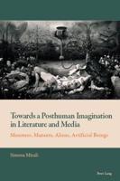 Towards a Posthuman Imagination in Literature and Media; Monsters, Mutants, Aliens, Artificial Beings