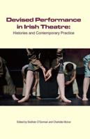Devised Performance in Irish Theatre; Histories and Contemporary Practice