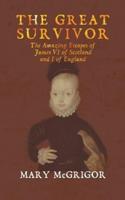 The Great Survivor: The Amazing Escapes of James VI of Scotland and I of England