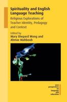 Spirituality and English Language Teaching: Religious Explorations of Teacher Identity, Pedagogy and Context