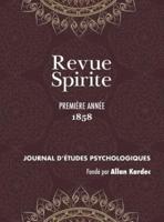 Revue Spirite (Année 1858 - première année): le récit des manifestations matérielles ou intelligentes des Esprits, apparitions, évocations, ainsi que toutes les nouvelles relatives au Spiritisme, l'enseignement des Esprits sur les choses du monde visible 