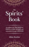 The Spirits' Book: Containing the principles of spiritist doctrine on the immortality of the soul, the nature of spirits and their relations with men, the moral law, the present life, the future life, and the destiny of the human race: with an alphabetica