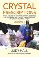 Crystal Prescriptions. Volume 7 A-Z Guide to Creating Crystal Essences for Abundant Well-Being, Environmental Healing and Astral Magic