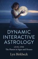 Dynamic Interactive Astrology. Level One The Planets in Signs and Houses