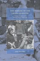 Making of the Greek Genocide: Contested Memories of the Ottoman Greek Catastrophe