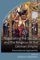 Negotiating the Secular and the Religious in the German Empire: Transnational Approaches