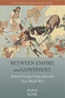 Between Empire and Continent: British Foreign Policy Before the First World War