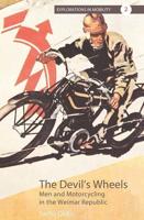 Devil's Wheels: Men and Motorcycling in the Weimar Republic