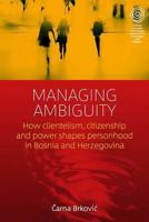 Managing Ambiguity: How Clientelism, Citizenship, and Power Shape Personhood in Bosnia and Herzegovina