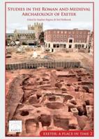 Studies in the Roman and Medieval Archaeology of Exeter