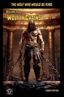 Wolf in Chains: The Wolf Who Would be King Vol 2