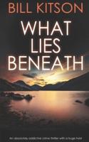WHAT LIES BENEATH an Absolutely Addictive Crime Thriller With a Huge Twist